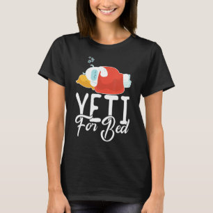 Yeti For Bed Yeti Sasquatch Life T-Shirt