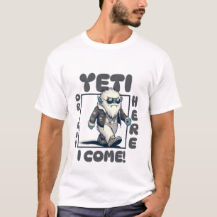 Yeti or not here I come T-Shirt