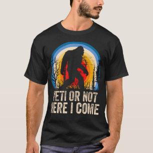 Yeti Or Not Here I Come Yeti Bigfoot Camping For M T-Shirt