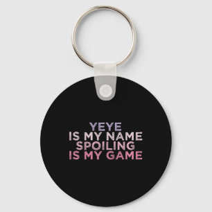 Yeye Is My Name Spoiling Is My Game Funny Mothers Key Ring