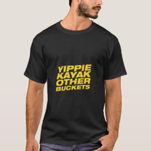 Yippie Kayak Other Buckets T-Shirt
