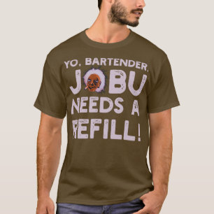 Yo bartender Jobu needs a refill V2 T-Shirt