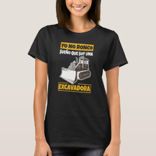 Yo No Ronco Sueño Que Soy Una Excavadora T-Shirt
