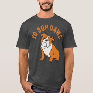 Yo Sup Dawg Hip Hop Slang Greeting Bull Dog Meme T-Shirt