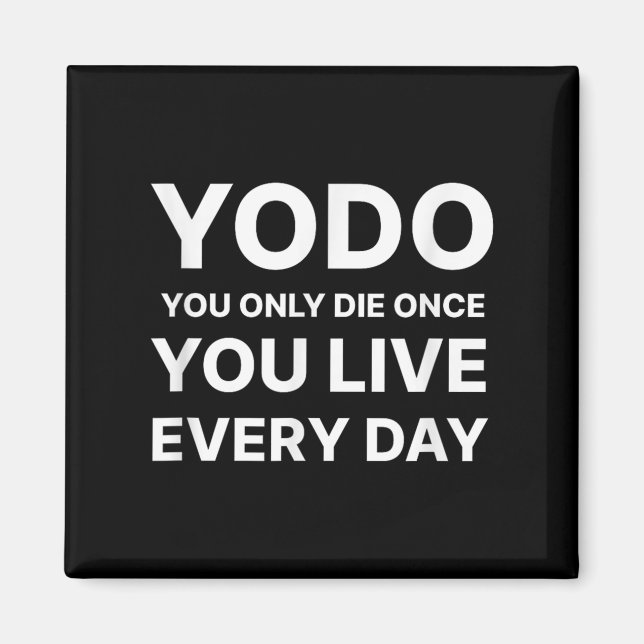 Yodo You Only Die Once You Live Every Day Motivati Magnet (Front)