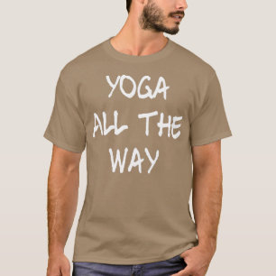 Yoga All The Way T-Shirt