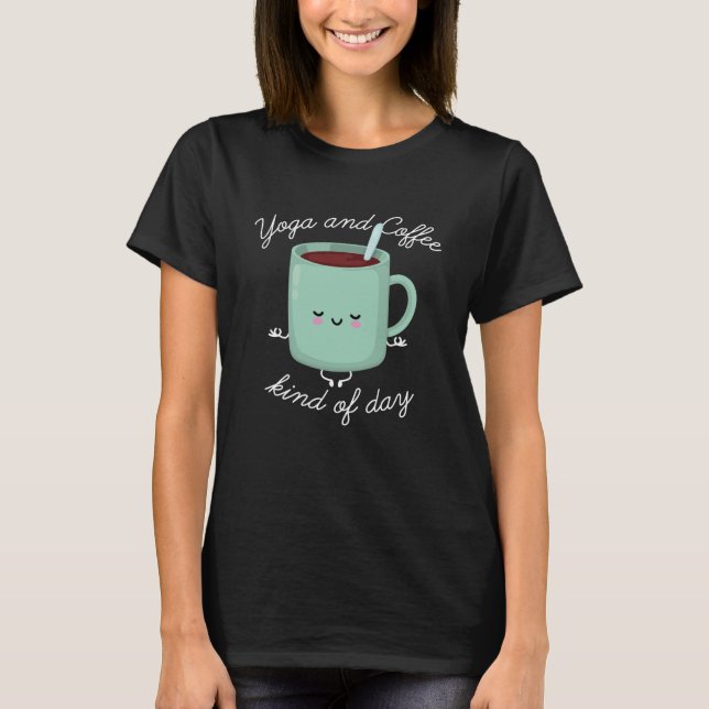 Yoga And Coffee Kind Of Day T-Shirt (Front)