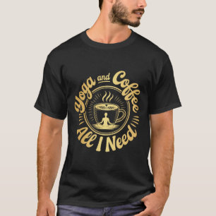 Yoga And Coffee Lover Meditation Caffeine Quote  T-Shirt