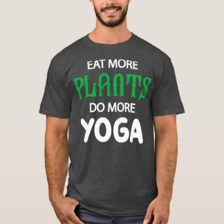 Yoga and Vegetarian Eat more plants do more yoga T-Shirt