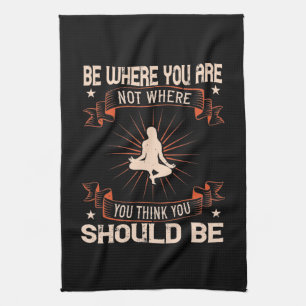 Yoga -Be Where You Are Not You Think You Should Be Tea Towel