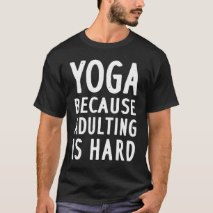 Yoga Because Adulting is Hard Sayings Humourous Q T-Shirt