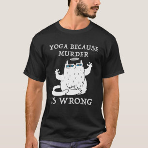 Yoga Because Murder Is Wrong Yoga Lover Funny Cat T-Shirt