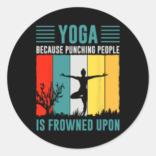 Yoga Because Punching People Is Frowned Upon Classic Round Sticker