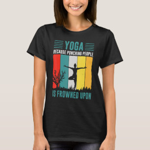 yoga because punching people is frowned upon for P T-Shirt