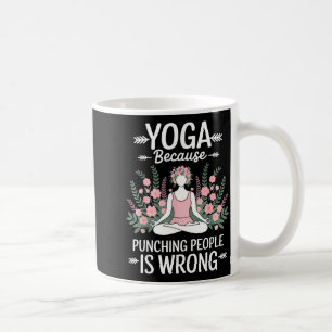 Yoga Because Punching People Is Wrong  Coffee Mug