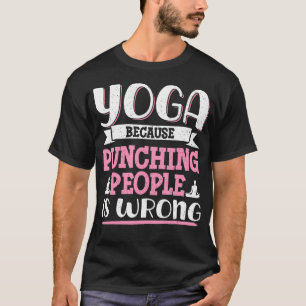 Yoga Because Punching People Is Wrong T-Shirt