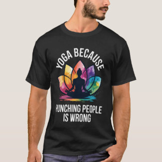 Yoga Because Punching People is Wrong T-Shirt