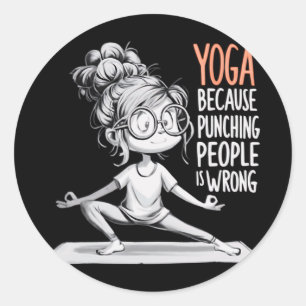 Yoga Because Punching People Is Wrong Yoga Girls Y Classic Round Sticker