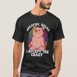 Yoga Breathe Relax And Accept The Crazy T-Shirt