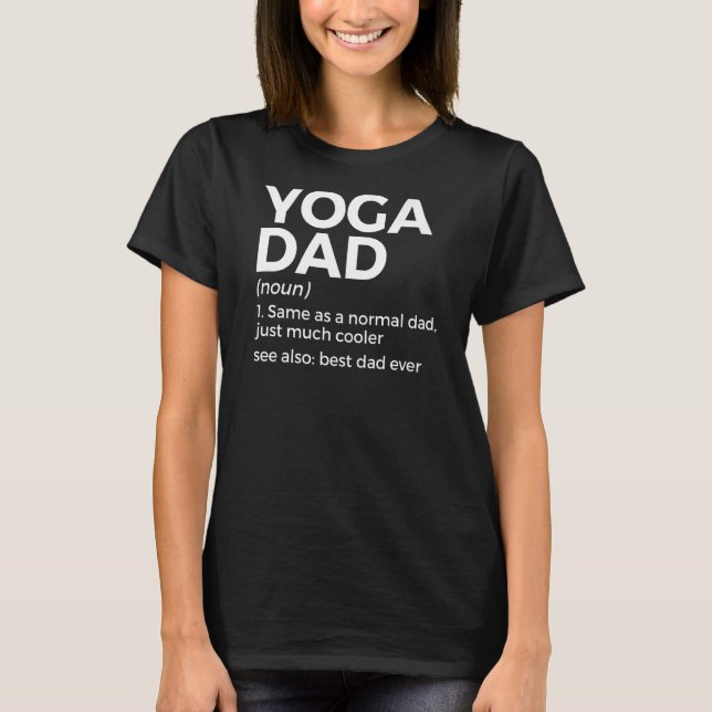 Yoga Dad Definition Best Dad Ever Yoga Poses   T-Shirt (Front)