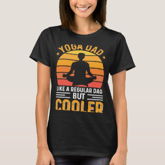 Yoga Dad Like A Regular Dad But Cooler Father's Da T-Shirt