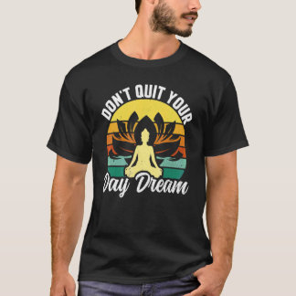 Yoga Don't Quit Your Day Dream Retro Zen Yoga Medi T-Shirt