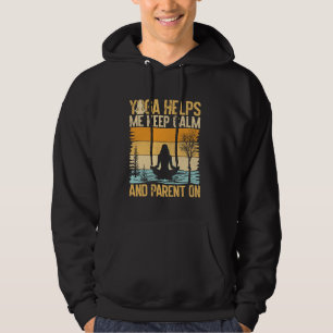 Yoga Helps Me Keep Calm and Parent On Yoga Mum Hoodie