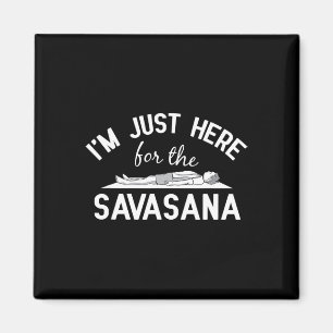 Yoga - I Am Just Here For The Savasana Design For Magnet