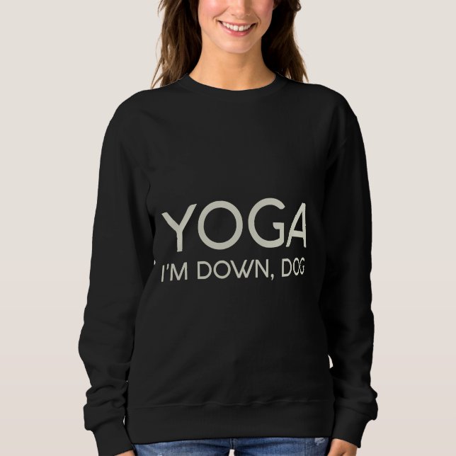 Yoga I m Down Dog 99 Sweatshirt (Front)