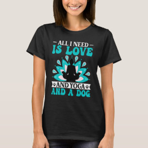 Yoga - I Need Is Love and Yoga and a Dog Yoga Love T-Shirt
