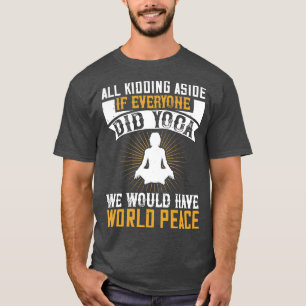 Yoga If Everyone Did Yoga We Would Have Peace T-Shirt
