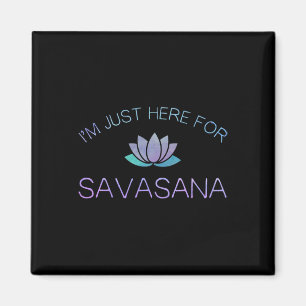 Yoga I'm Just Here For Savasana _1 Magnet