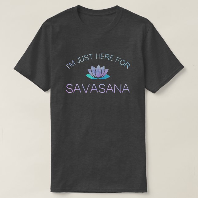 Yoga  I'm Just Here For Savasana  T-Shirt (Design Front)