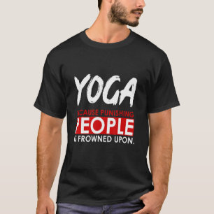 Yoga Instructor Teacher Yoga Because Punishing Peo T-Shirt