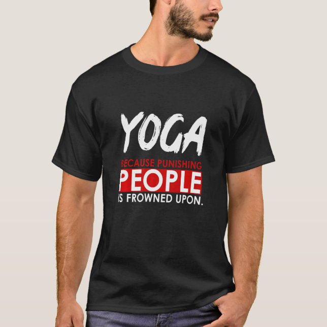 Yoga Instructor Teacher Yoga Because Punishing Peo T-Shirt (Front)