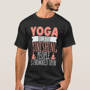 Yoga Instructor Teacher Yoga Because Punishing Peo T-Shirt