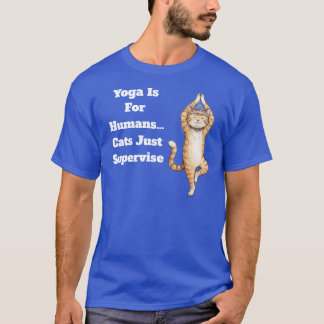 Yoga Is For Humans… Cats Just Supervise T-Shirt