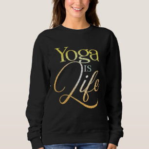 Yoga is life namaste sweatshirt
