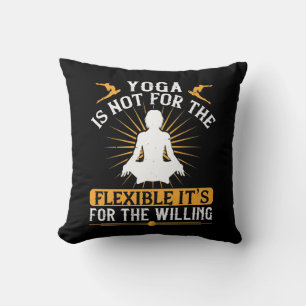Yoga Is Not For The Flexible It's For The Willing Cushion