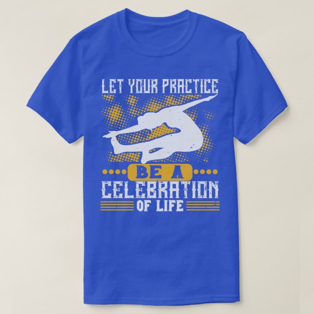 Yoga Let Your Practice Be A Celebration Of Life T-Shirt (Design Front)