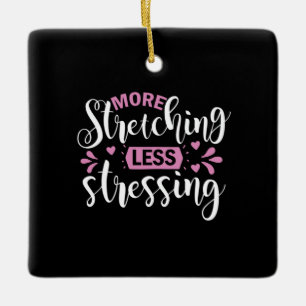 Yoga Lover More Stretching Less Stressing Ceramic Ornament