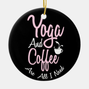 Yoga Lover Yoga And Coffee Are All I Need Ceramic Ornament