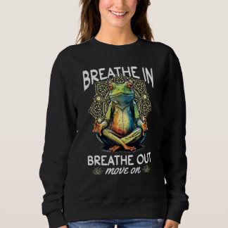 Yoga Meditation   Breathe in, breathe out, move on Sweatshirt