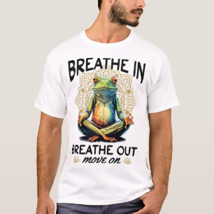 Yoga Meditation - Breathe In, Breathe Out, Move On T-Shirt
