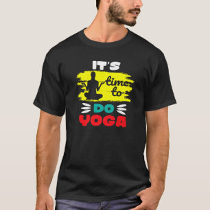 Yoga Meditation Spiritual Body time to do yoga T-Shirt