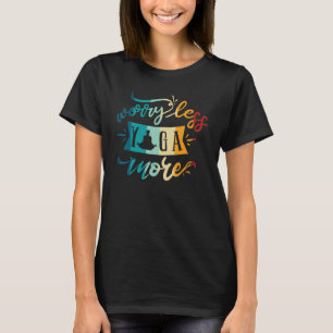Yoga Meditation Worry Less Yoga More T-Shirt