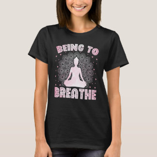 Yoga Meditation Yogi Being to Breathe Zen Yoga T-Shirt