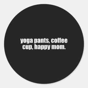 Yoga Pants Coffee Cup Happy Mom Funny Yoga Mom Classic Round Sticker