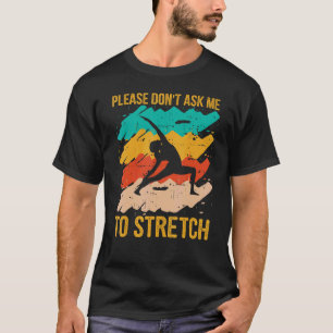 Yoga Quote Please Don't Ask Me To Stretch Sarcasti T-Shirt