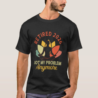 Yoga Retired 2026 Not My Problem Anymore Retiremen T-Shirt